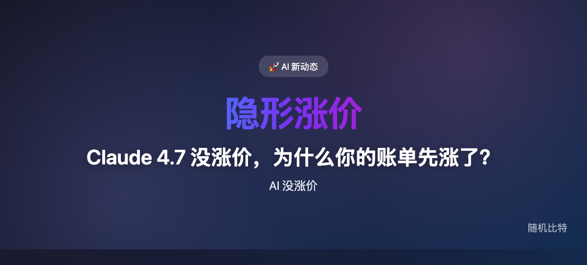 Anthropic 发布 Claude Opus 4.7，标价没变但实际 token 消耗暴涨，开发者账单飙升——"没涨价"的隐形涨价。