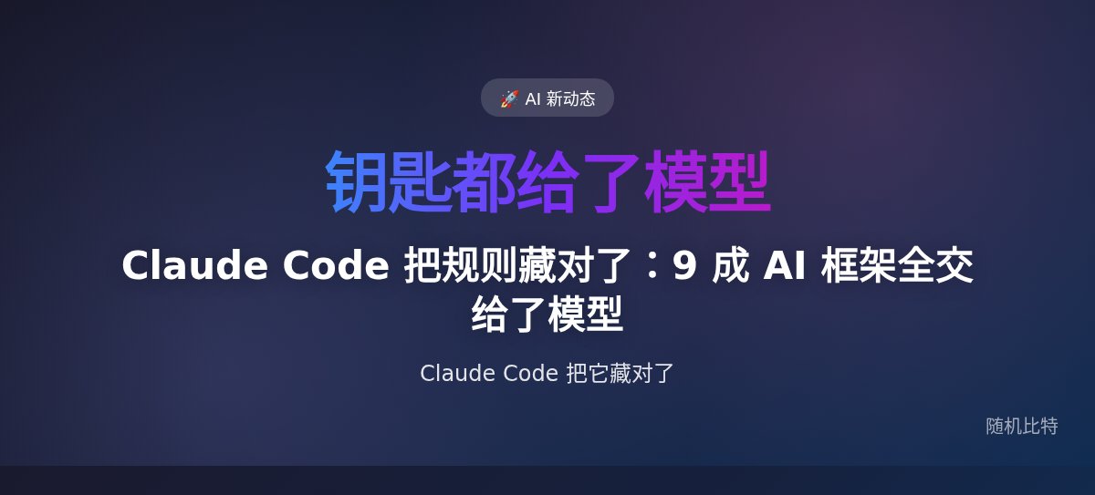 Claude Code 把规则藏对了：9 成 AI 框架全交给了模型
