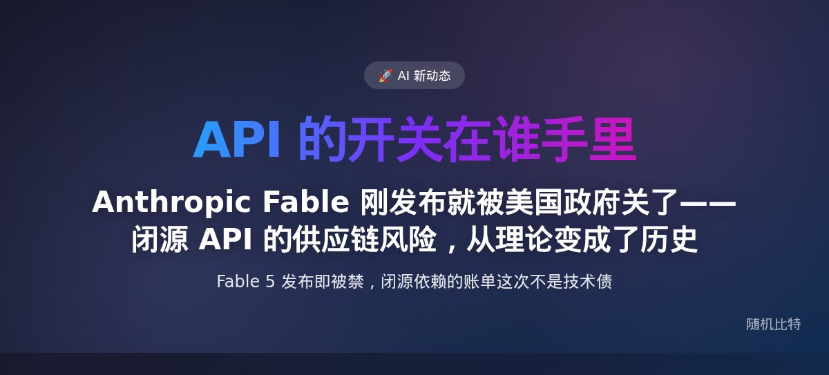 Anthropic Fable 刚发布就被美国政府关了——闭源 API 的供应链风险，从理论变成了历史